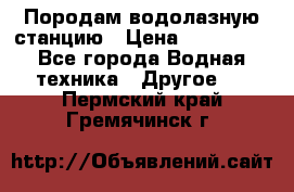 Породам водолазную станцию › Цена ­ 500 000 - Все города Водная техника » Другое   . Пермский край,Гремячинск г.